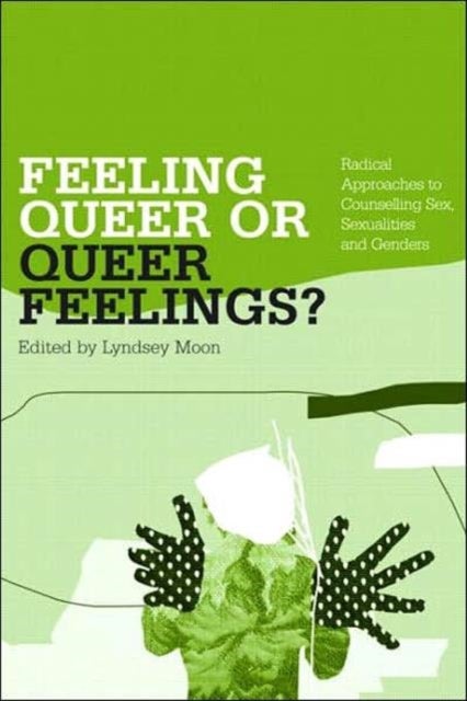 Feeling Queer or Queer Feelings? - Radical Approaches to Counselling Sex, Sexualities and Genders