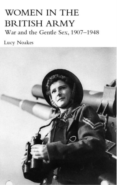 Women in the British Army - War and the Gentle Sex, 1907–1948