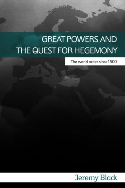 Great Powers and the Quest for Hegemony - The World Order since 1500