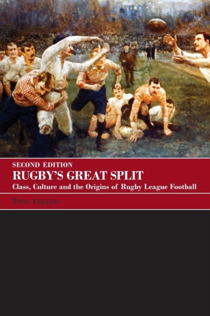 Rugby's Great Split - Class, Culture and the Origins of Rugby League Football