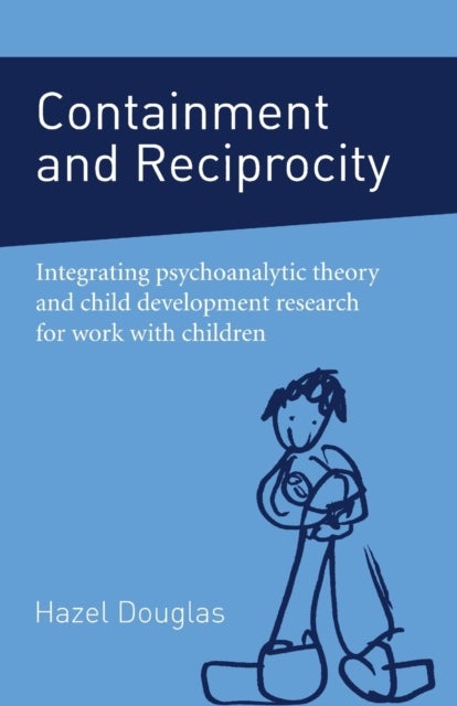 Containment and Reciprocity - Integrating Psychoanalytic Theory and Child Development Research for Work with Children