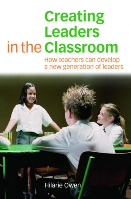 Creating Leaders in the Classroom - How Teachers Can Develop a New Generation of Leaders