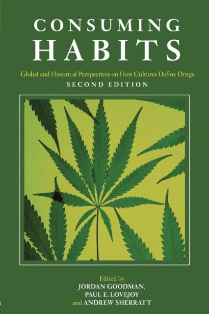 Consuming Habits: Global and Historical Perspectives on How Cultures Define Drugs - Drugs in History and Anthropology