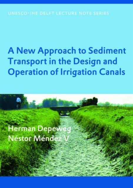 A New Approach to Sediment Transport in the Design and Operation of Irrigation Canals - UNESCO-IHE Lecture Note Series