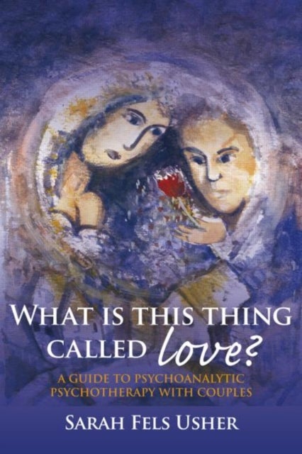 What is This Thing Called Love? - A Guide to Psychoanalytic Psychotherapy with Couples