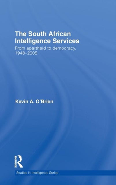 The South African Intelligence Services - From Apartheid to Democracy, 1948-2005