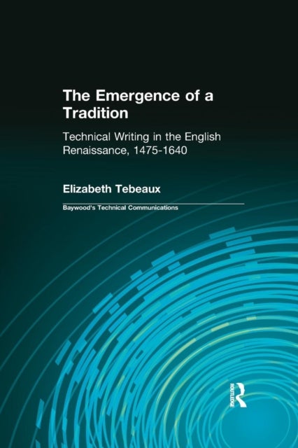 The Emergence of a Tradition - Technical Writing in the English Renaissance, 1475-1640