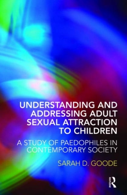 Understanding and Addressing Adult Sexual Attraction to Children - A Study of Paedophiles in Contemporary Society