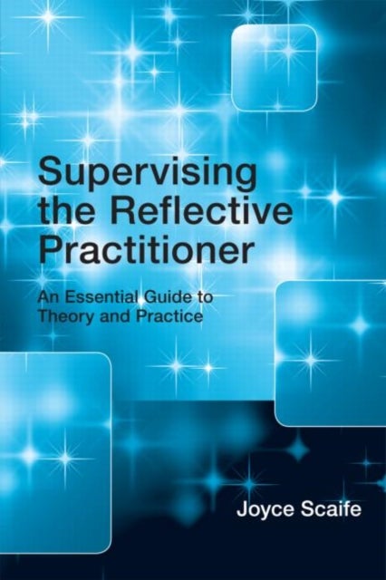 Supervising the Reflective Practitioner - An Essential Guide to Theory and Practice