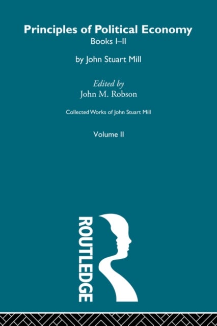 Collected Works of John Stuart Mill - II. Principles of Political Economy Vol A