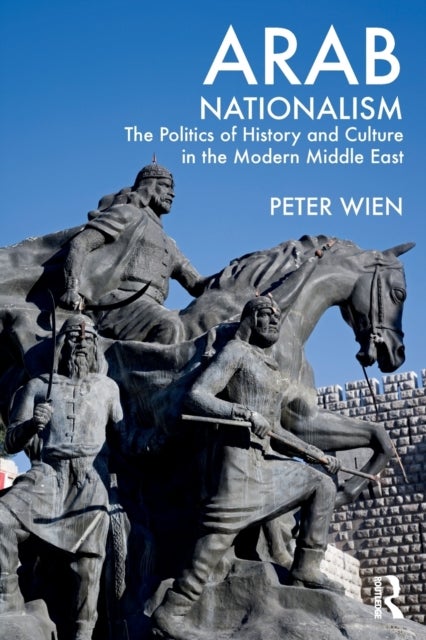Arab Nationalism - The Politics of History and Culture in the Modern Middle East