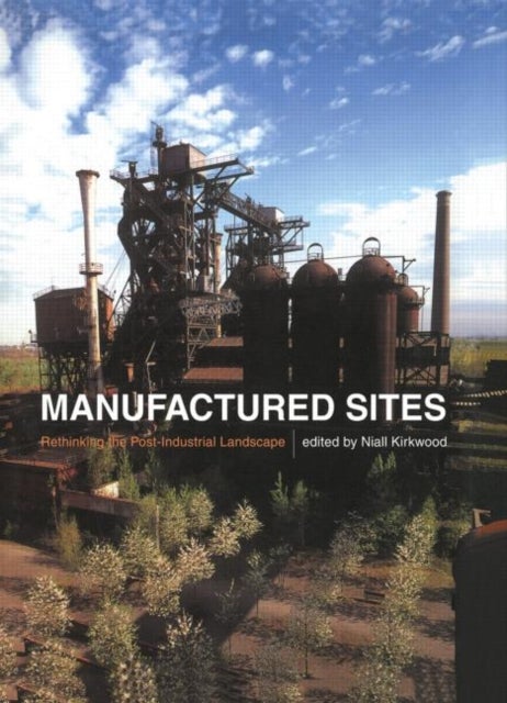 Manufactured Sites - Rethinking the Post-Industrial Landscape