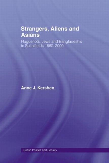 Strangers, Aliens and Asians - Huguenots, Jews and Bangladeshis in Spitalfields 1666-2000