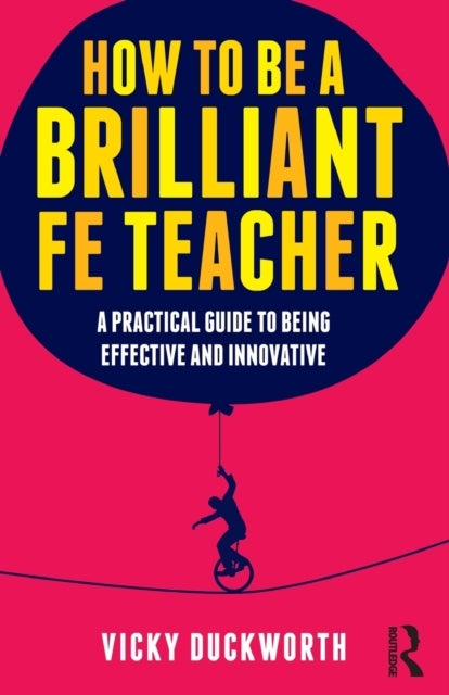 How to be a Brilliant FE Teacher - A practical guide to being effective and innovative