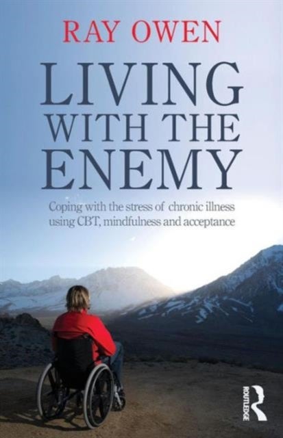 Living with the Enemy - Coping with the stress of chronic illness using CBT, mindfulness and acceptance