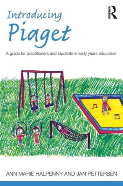 Introducing Piaget - A guide for practitioners and students in early years education