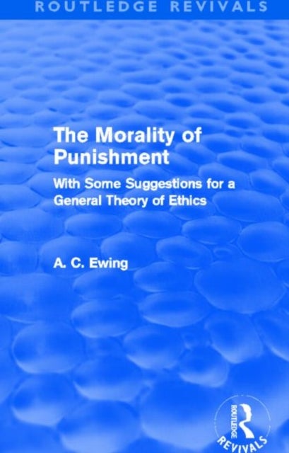 The Morality of Punishment (Routledge Revivals) - With Some Suggestions for a General Theory of Ethics