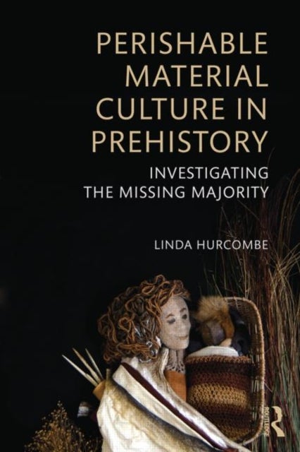 Perishable Material Culture in Prehistory - Investigating the Missing Majority