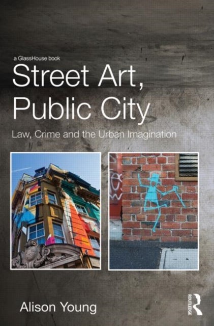 Street Art, Public City - Law, Crime and the Urban Imagination