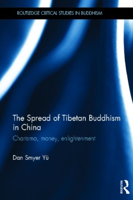 The Spread of Tibetan Buddhism in China - Charisma, Money, Enlightenment