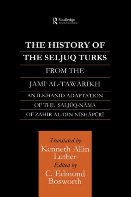 The History of the Seljuq Turks - The Saljuq-nama of Zahir al-Din Nishpuri
