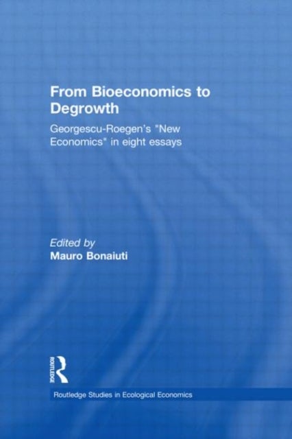 From Bioeconomics to Degrowth - Georgescu-Roegen's 'New Economics' in Eight Essays