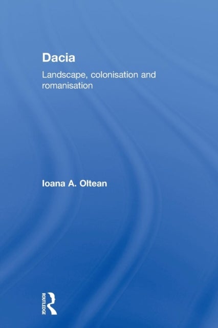 Dacia - Landscape, Colonization and Romanization