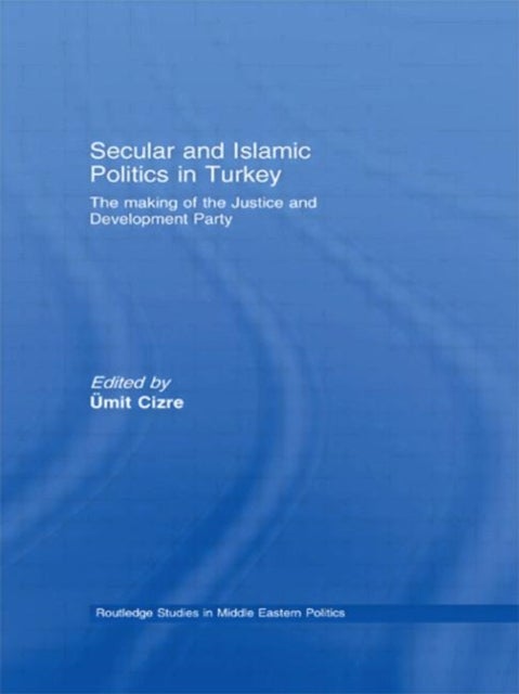 Secular and Islamic Politics in Turkey - The Making of the Justice and Development Party