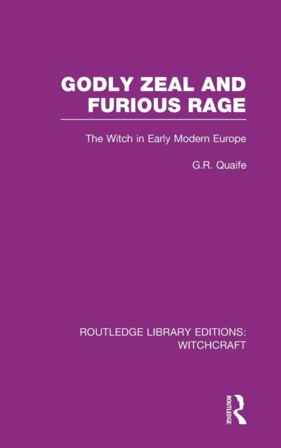 Godly Zeal and Furious Rage (RLE Witchcraft) - The Witch in Early Modern Europe