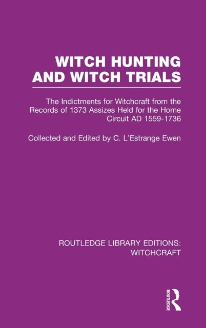 Witch Hunting and Witch Trials (RLE Witchcraft) - The Indictments for Witchcraft from the Records of the 1373 Assizes Held from the Home Court 1559-1736 AD