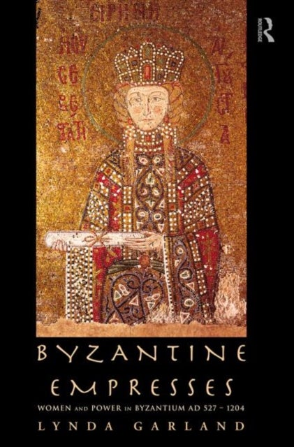 Byzantine Empresses - Women and Power in Byzantium AD 527-1204