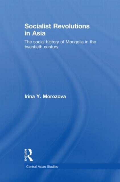 Socialist Revolutions in Asia - The Social History of Mongolia in the 20th Century