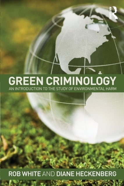 Green Criminology - An Introduction to the Study of Environmental Harm