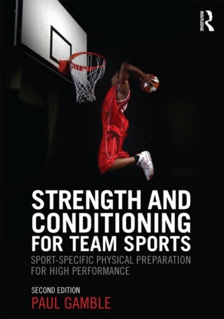 Strength and Conditioning for Team Sports - Sport-Specific Physical Preparation for High Performance, second edition