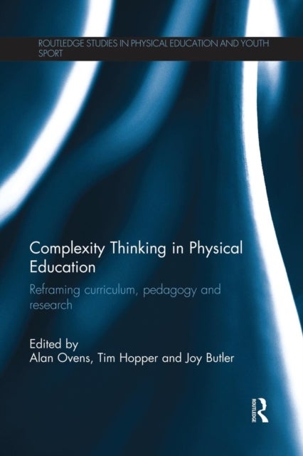 Complexity Thinking in Physical Education - Reframing Curriculum, Pedagogy and Research