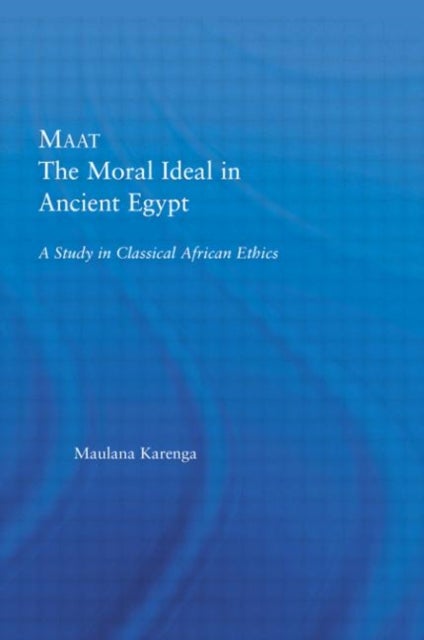 Maat, The Moral Ideal in Ancient Egypt - A Study in Classical African Ethics