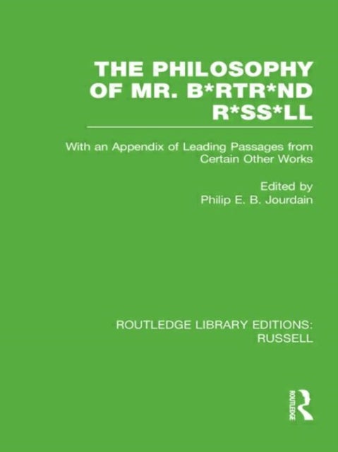 The Philosophy of Mr. B*rtr*nd R*ss*ll - With an Appendix of Leading Passages from Certain Other Works. A Skit.
