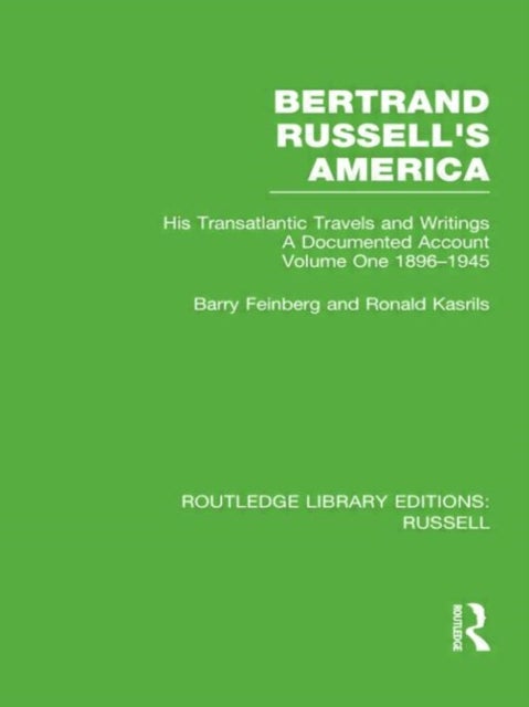 Bertrand Russell's America - His Transatlantic Travels and Writings. Volume One 1896-1945