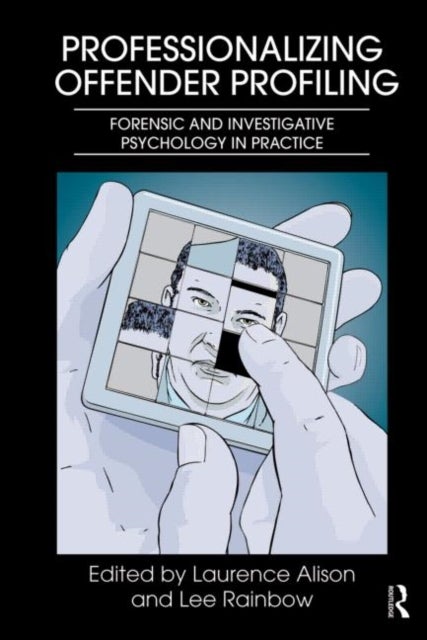 Professionalizing Offender Profiling - Forensic and Investigative Psychology in Practice