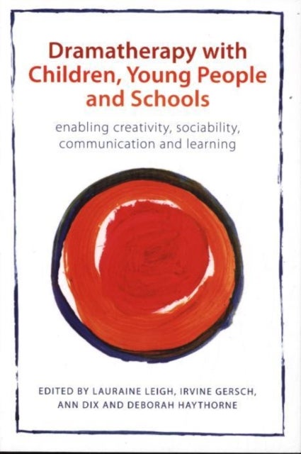 Dramatherapy with Children, Young People and Schools - Enabling Creativity, Sociability, Communication and Learning