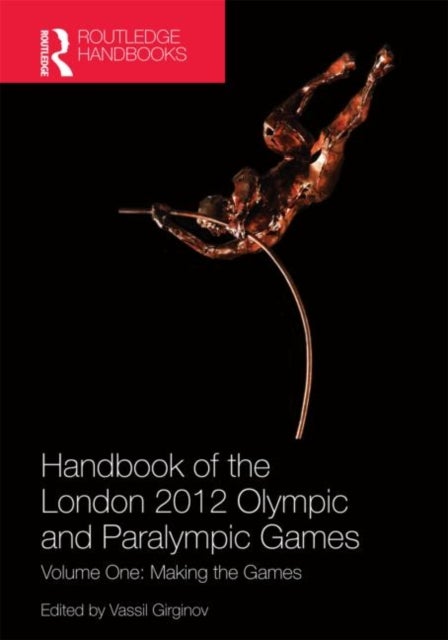 Handbook of the London 2012 Olympic and Paralympic Games - Volume One: Making the Games