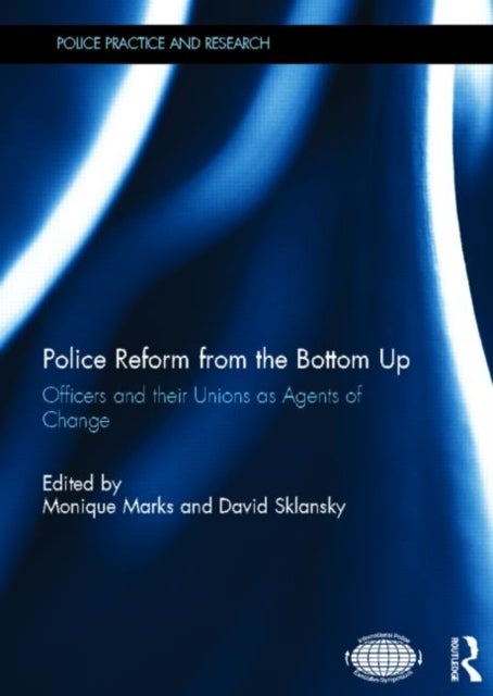 Police Reform from the Bottom Up - Officers and their Unions as Agents of Change