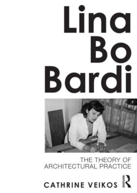 Lina Bo Bardi - The Theory of Architectural Practice