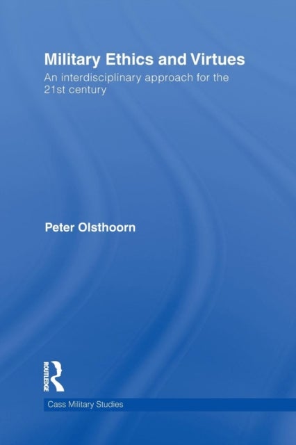 Military Ethics and Virtues - An Interdisciplinary Approach for the 21st Century