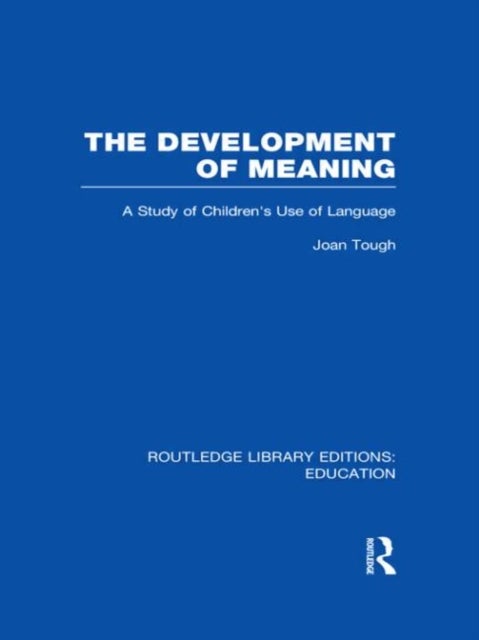 The Development of Meaning (RLE Edu I) - A Study of Children's Use of Language