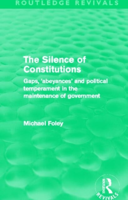 The Silence of Constitutions (Routledge Revivals) - Gaps, 'Abeyances' and Political Temperament in the Maintenance of Government