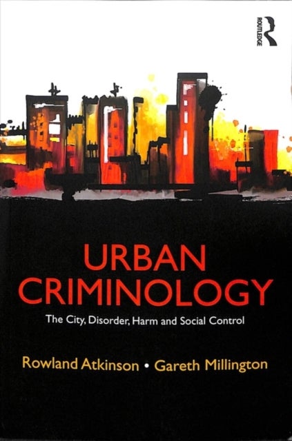 Urban Criminology - The City, Disorder, Harm and Social Control
