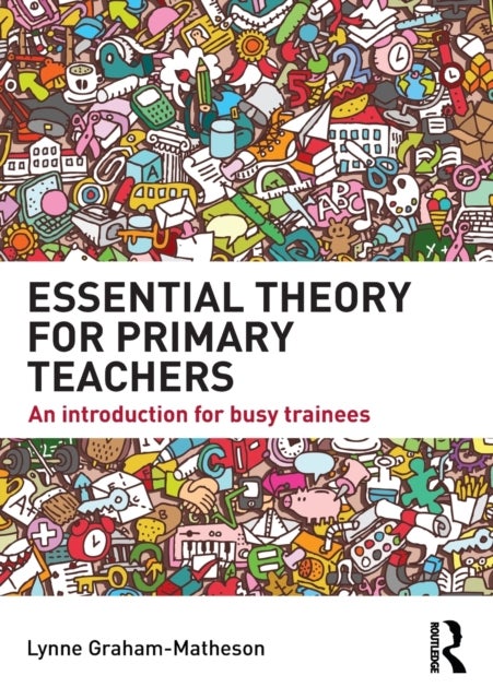 Essential Theory for Primary Teachers - An introduction for busy trainees