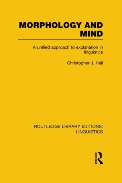 Morphology and Mind (RLE Linguistics C: Applied Linguistics) - A Unified Approach to Explanation in Linguistics
