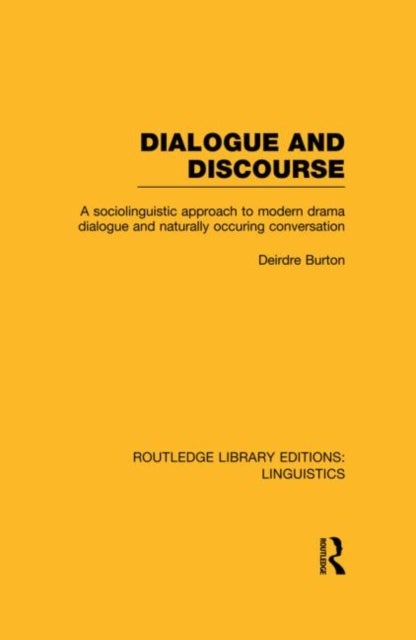 Dialogue and Discourse (RLE Linguistics C: Applied Linguistics) - A Sociolinguistic Approach to Modern Drama Dialogue and Naturally Occurring Conversation